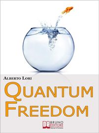 Produktbild: Quantum freedom. Supera i tuoi Limiti e i tuoi Automatismi per Cambiare Te Stesso con la Teoria dei Quanti. (Ebook Italiano - Anteprima Gratis)