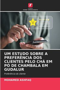 Produktbild: Um Estudo Sobre a Prefer&ecirc;ncia Dos Clientes Pelo Ch&aacute; Em P&oacute; De Chambala Em Gudalur