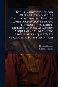 Produktbild: Totius Latinitatis Lexicon Opera Et Studio Aegidii Forcellini Seminarii Patavini Alumni Lucubratum Et In Hac Editione Novo Ordine Digestum Amplissime