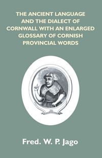 Produktbild: The Ancient Language And The Dialect Of Cornwall With An Enlarged Glossary Of Cornish Provincial Words. Also An Appendix, Containing A List Of Writers