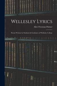 Produktbild: Wellesley Lyrics: Poems Written by Students & Graduates of Wellesley College