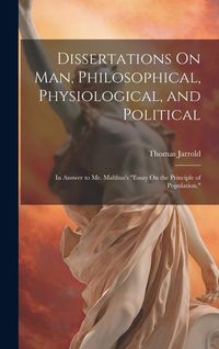 Produktbild: Dissertations On Man, Philosophical, Physiological, and Political: In Answer to Mr. Malthus's "Essay On the Principle of Population."