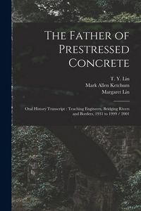 Produktbild: The Father of Prestressed Concrete: Oral History Transcript: Teaching Engineers, Bridging Rivers and Borders, 1931 to 1999 / 2001