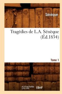 Produktbild: Trag&eacute;dies de L. A. S&eacute;n&egrave;que. Tome 1 (&Eacute;d.1834)