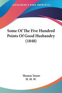 Produktbild: Some Of The Five Hundred Points Of Good Husbandry (1848)