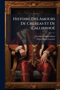 Produktbild: Histoire Des Amours De Chereas Et De Callirrho&euml;