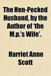 Produktbild: The Hen-Pecked Husband, by the Author of 'The M.P.'s Wife'.