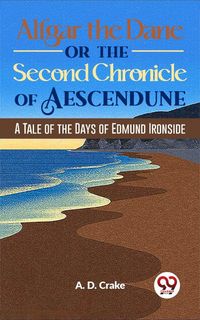 Produktbild: Alfgar The Dane Or The Second Chronicle Of Aescendune A Tale Of The Days Of Edmund Ironside