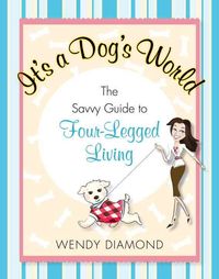 Bild vom Artikel It's a Dog's World: The Savvy Guide to Four-Legged Living vom Autor Wendy Diamond