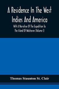 Produktbild: A Residence In The West Indies And America With A Narrative Of The Expedition To The Island Of Walcheren (Volume I)