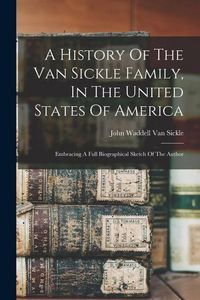 Produktbild: A History Of The Van Sickle Family, In The United States Of America: Embracing A Full Biographical Sketch Of The Author