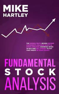 Produktbild: Fundamental Stock Analysis: The Hidden Truth Behind Income Statements, Balance Sheets & Stock Analysis; Knowing When to Buy and Sell Stocks to Put tha