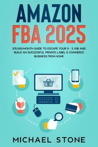 Produktbild: Amazon FBA 2025 $15,000/Month Guide To Escape Your 9 - 5 Job And Build An Successful Private Label E-Commerce Business From Home
