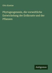 Produktbild: Phytogeogenesis, die vorweltliche Entwickelung der Erdkruste und der Pflanzen