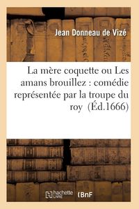 Produktbild: La M&egrave;re Coquette Ou Les Amans Brouillez: Com&eacute;die Repr&eacute;sent&eacute;e Par La Troupe Du Roy