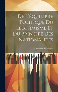 Produktbild: De L'&eacute;quilibre Politique du L&eacute;gitimisme et du Principe des Nationalit&eacute;s