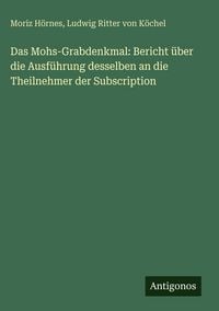 Produktbild: Das Mohs-Grabdenkmal: Bericht &uuml;ber die Ausf&uuml;hrung desselben an die Theilnehmer der Subscription