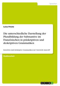 Produktbild: Die unterschiedliche Darstellung der Pluralbildung der Substantive im Franz&ouml;sischen in pr&auml;skriptiven und deskriptiven Grammatiken