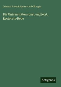 Produktbild: Die Universit&auml;ten sonst und jetzt, Rectorats-Rede