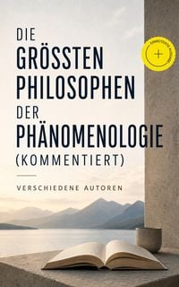 Produktbild: Die gr&ouml;&szlig;ten Philosophen der Ph&auml;nomenologie (Kommentiert)