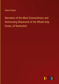 Produktbild: Narrative of the Most Extraordinary and Distressing Shipwreck of the Whale-ship Essex, of Nantucket