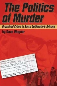 Produktbild: The Politics of Murder: Organized Crime in Barry Goldwater's Arizona