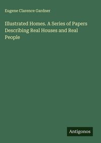 Produktbild: Illustrated Homes. A Series of Papers Describing Real Houses and Real People