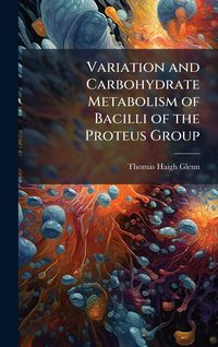 Produktbild: Variation and Carbohydrate Metabolism of Bacilli of the Proteus Group
