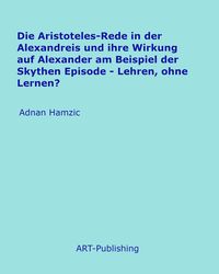 Produktbild: Die Aristoteles-Rede in der Alexandreis und ihre Wirkung auf Alexander am Beispiel der Skythen Episode