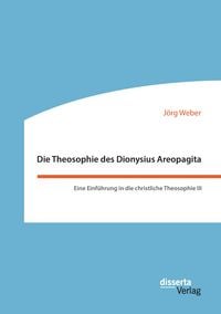 Produktbild: Die Theosophie des Dionysius Areopagita. Eine Einf&uuml;hrung in die christliche Theosophie III