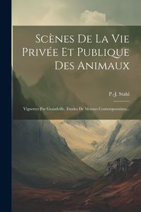 Produktbild: Sc&egrave;nes De La Vie Priv&eacute;e Et Publique Des Animaux: Vignettes Par Grandville. Etudes De Moeurs Contemporaines...