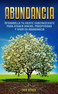 Produktbild: Abundancia: Desarrolla tu mente subconsciente para atraer dinero, prosperidad y vivir en abundancia