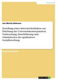 Produktbild: Erstellung eines Interviewleitfadens zur Erhebung der Unternehmensreputation. Vorbereitung, Durchf&uuml;hrung und G&uuml;tekriterien der qualitativen Sozialforschung