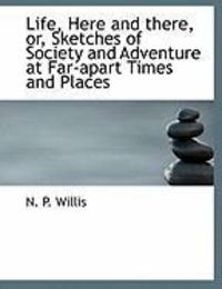 Produktbild: Life, Here and There, Or, Sketches of Society and Adventure at Far-Apart Times and Places