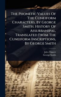 Produktbild: The Phonetic Values Of The Cuneiform Characters, By George Smith. History Of Assurbanipal, Translated From The Cuneiform Inscriptions, By George Smith