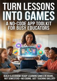 Produktbild: Turn Lessons Into Games: A No-Code App Toolkit for Busy Educators
