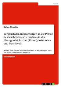 Produktbild: Vergleich der Anforderungen an die Person des Machthabers/Herrschers in der Ideengeschichte bei (Platon)/Aristoteles und Machiavelli
