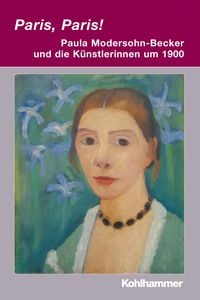 Produktbild: Paris, Paris! - Paula Modersohn-Becker und die K&uuml;nstlerinnen um 1900