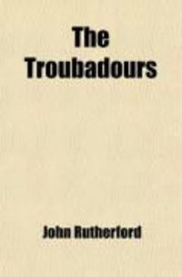 Produktbild: The Troubadours; Their Loves and Their Lyrics; With Remarks on Their Influence, Social and Literary