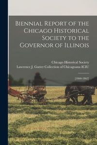 Produktbild: Biennial Report of the Chicago Historical Society to the Governor of Illinois: [1860-1862]