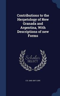 Produktbild: Contributions to the Herpetology of New Granada and Argentina, With Descriptions of new Forms