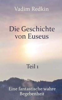 Produktbild: Die Geschichte von Euseus - Teil 1: Eine fantastische wahre Begebenheit