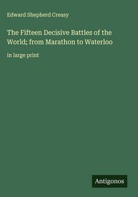 Produktbild: The Fifteen Decisive Battles of the World; from Marathon to Waterloo