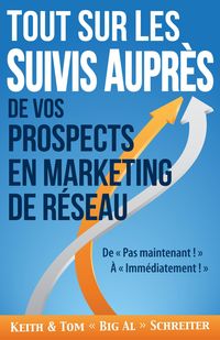 Produktbild: Tout Sur les Suivis Aupr&egrave;s de Vos Prospects en Marketing de R&eacute;seau : De &laquo; Pas maintenant ! &raquo; &Agrave; &laquo; Imm&eacute;diatement ! &raquo;