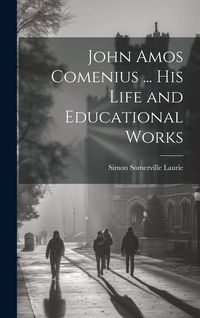 Produktbild: John Amos Comenius ... His Life and Educational Works