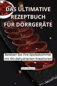 Produktbild: DAS ULTIMATIVE REZEPTBUCH F&Uuml;R D&Ouml;RRGER&Auml;TE