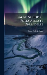 Produktbild: Om De Nordiske Folks Aeldste Oprindelse