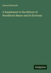 Produktbild: A Supplement to the History of Woodstock Manor and its Environs