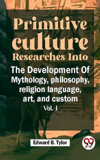 Produktbild: Primitive Culture Researches Into The Development Of Mythology,philosophy, religion language, art, and custom vol.I