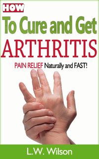 Produktbild: How to Cure and Get Arthritis Pain Relief Naturally and FAST (acne no more, acne treatment, acne scar, acne cure, ... clear skin, sunshine hormone, sk